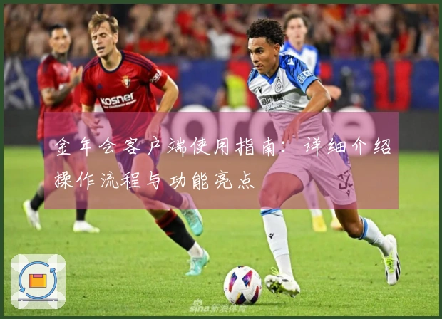 金年会客户端使用指南：详细介绍操作流程与功能亮点