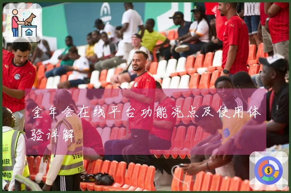 金年会在线平台功能亮点及使用体验详解