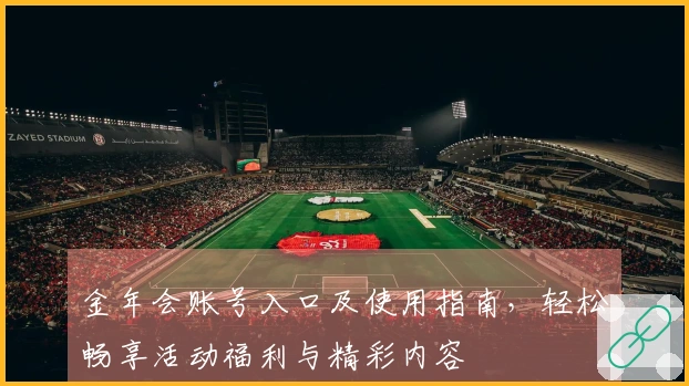 金年会账号入口及使用指南,轻松畅享活动福利与精彩内容