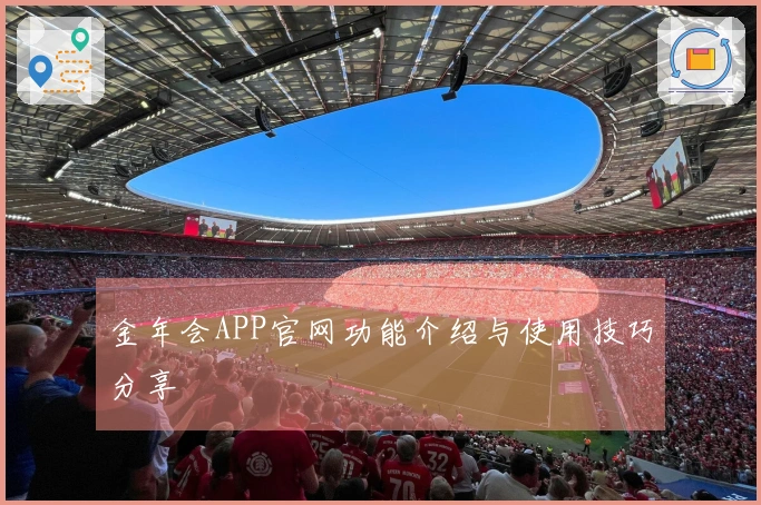 金年会APP官网功能介绍与使用技巧分享